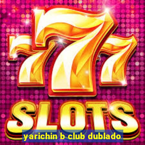 yarichin b club dublado